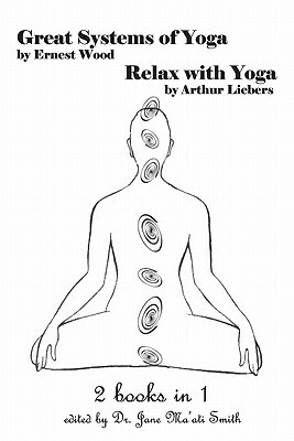 Great Systems Of Yoga And Relax With Yoga: 2 Books In 1! by Ernest Wood, Arthur Liebers