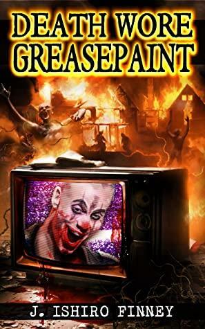 DEATH WORE GREASEPAINT: “The world is indeed comic, but the joke is on mankind.” by J. Ishiro Finney