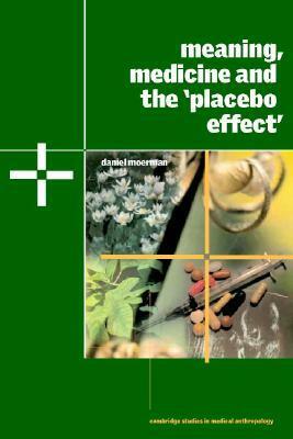 Meaning, Medicine and the 'Placebo Effect by Daniel E. Moerman