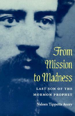 From Mission to Madness: Last Son of the Mormon Prophet by Valeen Tippetts Avery