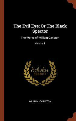 The Evil Eye; or, The Black Spector by William Carleton, Fiction, Classics, Literary by William Carleton