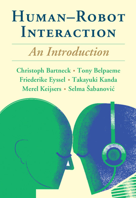 Human-Robot Interaction: An Introduction by Tony Belpaeme, Friederike Eyssel, Christoph Bartneck