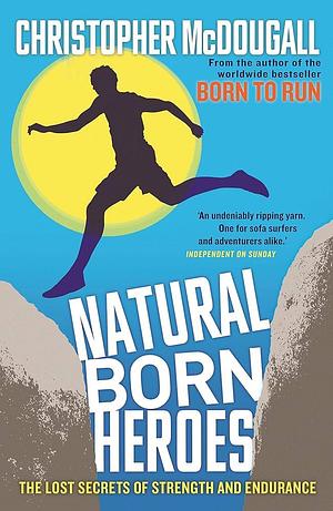 Natural Born Heroes by Christopher McDougall, Christopher McDougall