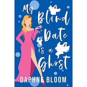 My Blind Date is a Ghost by Daphne Bloom, Daphne Bloom