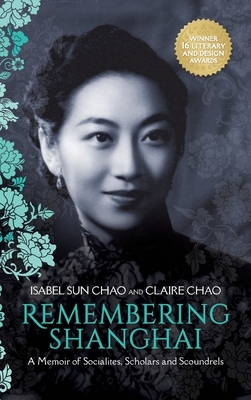 Remembering Shanghai: A Memoir of Socialites, Scholars and Scoundrels by Isabel Sun Chao, Claire Chao