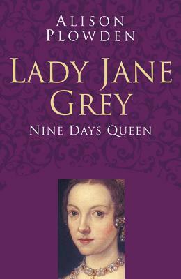 Lady Jane Grey: Nine Days Queen by Alison Plowden