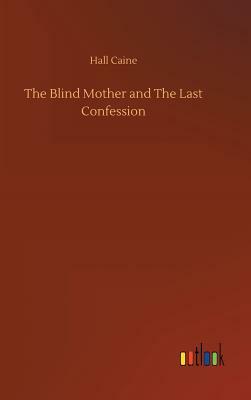 The Blind Mother and the Last Confession by Hall Caine