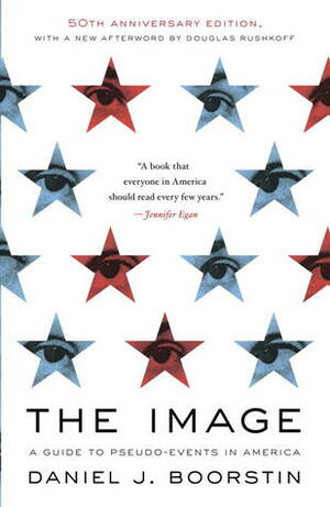 The Image: A Guide to Pseudo-events in America by Daniel J. Boorstin