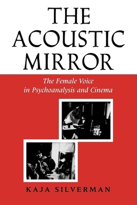 The Acoustic Mirror: The Female Voice in Psychoanalysis and Cinema by Kaja Silverman
