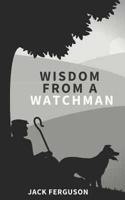 Wisdom from a Watchman by Jack Ferguson, Hayes Press