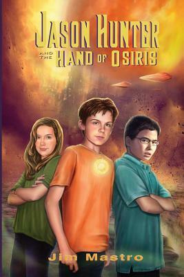 Jason Hunter and the Hand of Osiris by Jim Mastro