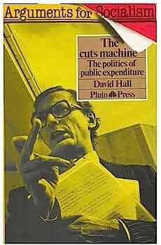 The Cuts Machine: The Politics of Public Expenditure by David Hall