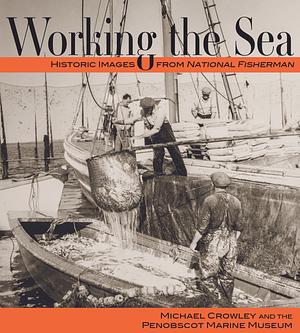 Working the Sea: Photographs from the Penobscot Marine Museum by Michael Crowley