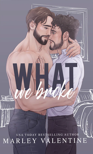What We Broke by Marley Valentine