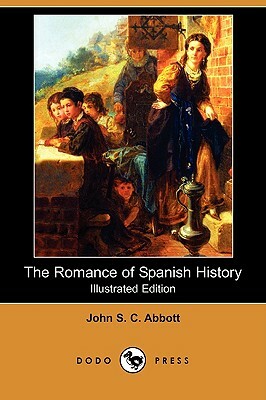 The Romance of Spanish History (Illustrated Edition) (Dodo Press) by John Stevens Cabot Abbott