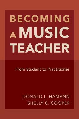 Becoming a Music Teacher: From Student to Practitioner by Donald L. Hamann, Shelly Cooper