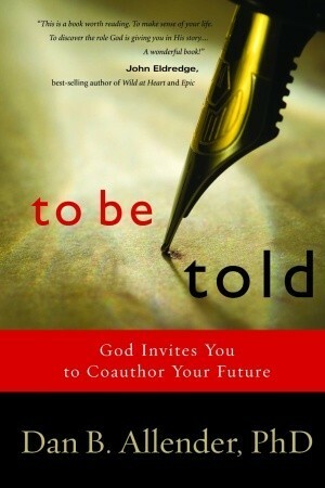 To Be Told: Know Your Story, Shape Your Future by Dan B. Allender