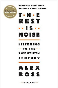 The Rest is Noise: Listening to the Twentieth Century by Alex Ross