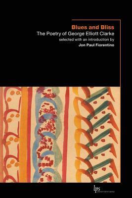 Blues and Bliss: The Poetry of George Elliott Clarke by Jon Paul Fiorentino, George Elliott Clarke