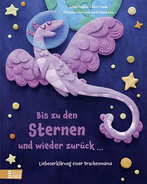 Bis zu den Sternen und wieder zurück ... - Liebeserklärung einer Drachenmama by Keri Vasek, Anna Menon