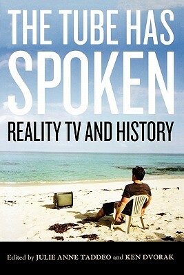 The Tube Has Spoken: Reality TV and History by Julie Anne Taddeo, Ken Dvorak