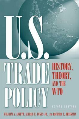U.S. Trade Policy: History, Theory, and the Wto: History, Theory, and the Wto by William A. Lovett, Richard L. Brinkman, Alfred E. Eckes Jr