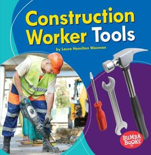 Construction Worker Tools by Laura Hamilton Waxman