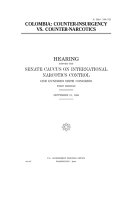 Colombia: counter-insurgency vs. counter-narcotics by Caucus on International Narcot (senate), United States Congress, United States Senate