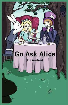 Go Ask Alice by Liz Axelrod