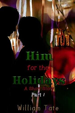 Him for the Holidays: A Short Story Part 1 (Him for the Holidays Short Story) by William W. Tate, Jennivie Wirries