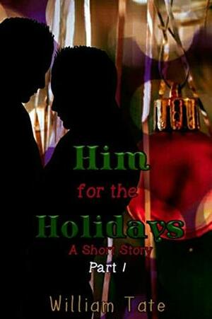 Him for the Holidays: A Short Story Part 1 (Him for the Holidays Short Story) by Jennivie Wirries, William W. Tate