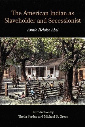 The American Indian as Slaveholder and Secessionist by Annie Heloise Abel, Theda Perdue, Michael D. Green