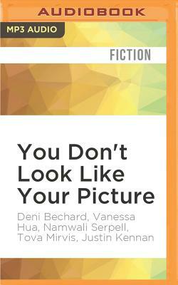You Don't Look Like Your Picture by Justin Kennan, Tova Mirvis, Vanessa Hua, Namwali Serpell, Deni Ellis Béchard