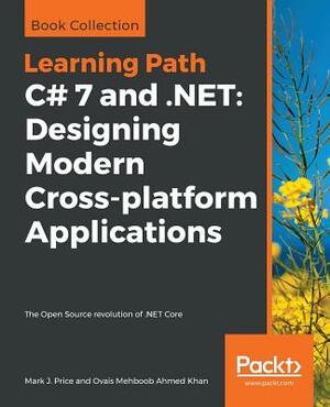 C# 7 and .Net: Designing Modern Cross-Platform Applications by Mark J. Price, Ovais Mehboob Ahmed Khan