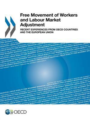 Free Movement of Workers and Labour Market Adjustment: Recent Experiences from OECD Countries and the European Union by Oecd Publishing