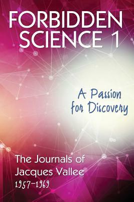 Forbidden Science 1: A Passion for Discovery, The Journals of Jacques Vallee 1957-1969 by Jacques Vallee