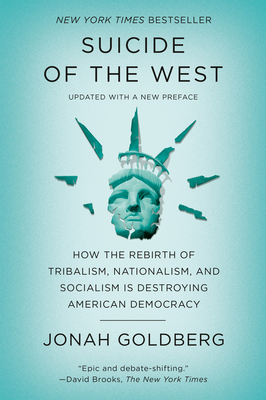 Suicide of the West: How the Rebirth of Tribalism, Nationalism, and Socialism Is Destroying American Democracy by Jonah Goldberg