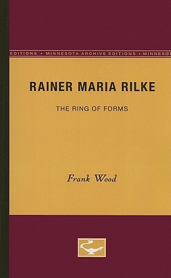 Rainer Maria Rilke: The Ring of Forms by Frank Wood