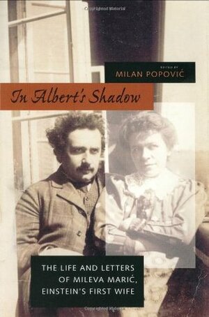 In Albert's Shadow: The Life and Letters of Mileva Maric, Einstein's First Wife by Milan Popović