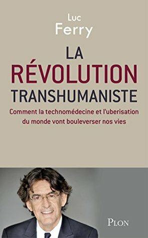 La révolution transhumaniste by Luc Ferry