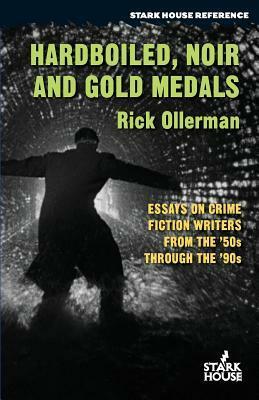 Hardboiled, Noir and Gold Medals: Essays on Crime Fiction Writers from the '50s Through the '90s by Rick Ollerman