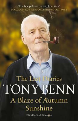 A Blaze of Autumn Sunshine: The Last Diaries by Tony Benn