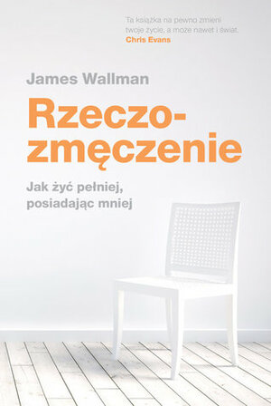 Rzeczozmęczenie. Jak żyć pełniej, mając mniej by Katarzyna Dudzik, James Wallman