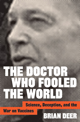 The Doctor Who Fooled the World: Science, Deception, and the War on Vaccines by Brian Deer