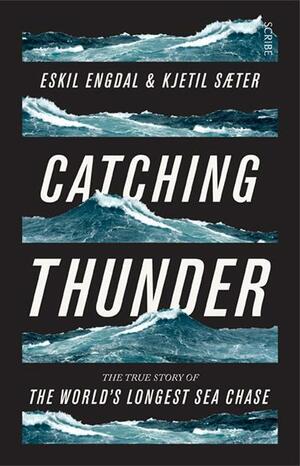 Catching Thunder: The Story of the World's Longest Sea Chase by Kjetil Sæter, Eskil Engdal