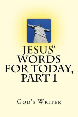 Jesus' Words for Today, Part 1 by God's Writer