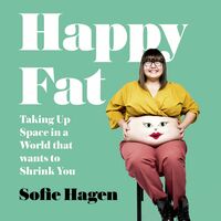 Happy Fat: Taking Up Space in a World That Wants to Shrink You by Sofie Hagen