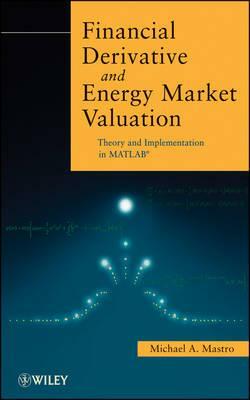 Financial Derivative and Energy Market Valuation: Theory and Implementation in Matlab by Michael Mastro