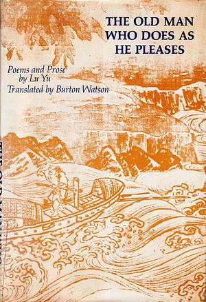 The Old Man Who Does as He Pleases: Selections from the Poetry and Prose of Lu Yu by Lu You