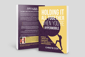Holding It All Together: Achieving a Better Life Experience with   EDS, POTS, & Joint Instability by Christine Cox